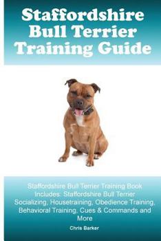 Paperback Staffordshire Bull Terrier Training Guide. Staffordshire Bull Terrier Training Book Includes: Staffordshire Bull Terrier Socializing, Housetraining, O Book