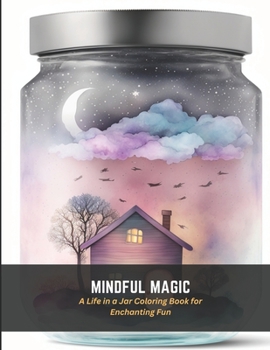 Paperback Mindful Magic: A Life in a Jar Coloring Book for Enchanting Fun Book