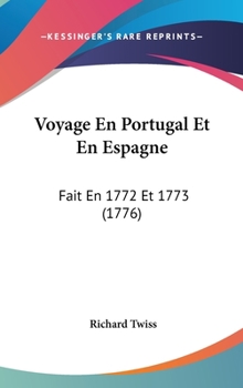 Hardcover Voyage En Portugal Et En Espagne: Fait En 1772 Et 1773 (1776) Book