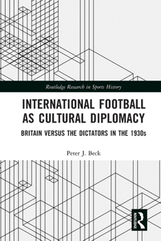 International Football as Cultural Diplomacy: Britain Versus the Dictators in the 1930s