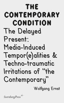 Paperback The Delayed Present: Media-Induced Tempor(e)Alities & Techno-Traumatic Irritations of the Contemporary Book