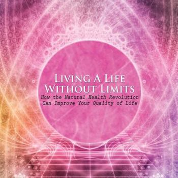 Paperback Living a Life Without Limits: How the Natural Health Revolution Can Improve Your Quality of Life Book