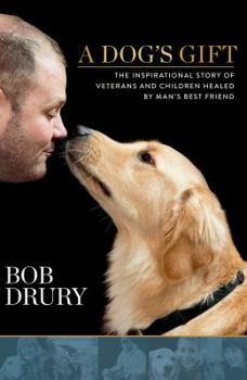 Hardcover A Dog's Gift: The Inspirational Story of Veterans and Children Healed by Man's Best Friend Book