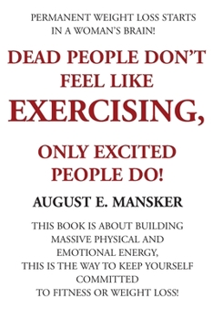 Paperback Dead People Don't Exercise: Nor Do Those Whose Emotions, Enthusiasm, and Determination is Near Death Book