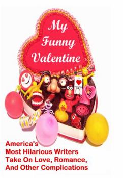 Paperback My Funny Valentine: America's Most Hilarious Writers Take On Love, Romance, and Other Complications Book