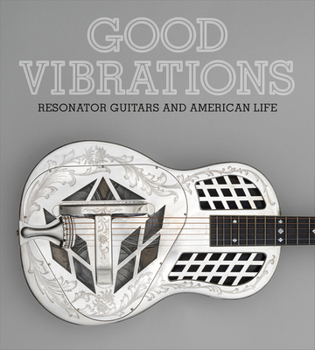 Hardcover Good Vibrations: Resonator Guitars and American Life Book