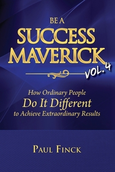 Paperback Be a Success Maverick Volume 4: How Ordinary People Do It Different To Achieve Extraordinary Results Book