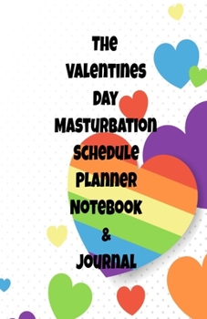 The Valentines Day Masturbation Schedule Planner Notebook & Journal: The Perfect Gift Idea Adult Gag Prank Gifts Novelty Joke Stocking Stuffer Ideas 5.5x8.5 College Ruled White Paper Glossy Cover