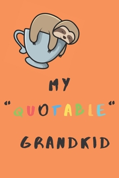 My Quotable Grandkid: A Journal For Grand Parents To Write Memorable, Crazy, Wild and Insightful Quotes Your Grand Children Say With Sloth Cover Design