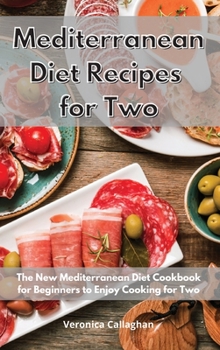 Hardcover Mediterranean Diet Recipes for Two: The New Mediterranean Diet Cookbook for Beginners to Enjoy Cooking for Two Book