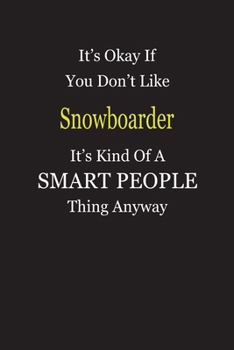 It's Okay If You Don't Like Snowboarder It's Kind Of A Smart People Thing Anyway: Blank Lined Notebook Journal Gift Idea