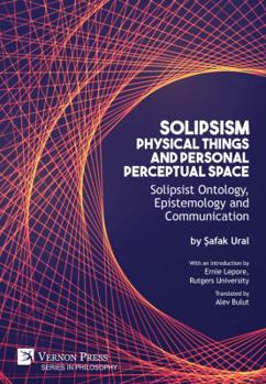 Hardcover Solipsism, Physical Things and Personal Perceptual Space: Solipsist Ontology, Epistemology and Communication Book