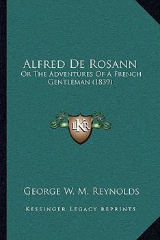 Paperback Alfred De Rosann: Or The Adventures Of A French Gentleman (1839) Book