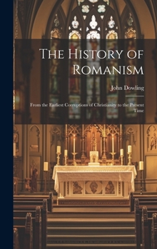 Hardcover The History of Romanism: From the Earliest Corruptions of Christianity to the Present Time Book