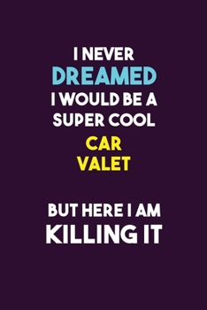 Paperback I Never Dreamed I would Be A Super Cool Car Valet But Here I Am Killing It: 6X9 120 pages Career Notebook Unlined Writing Journal Book