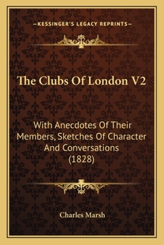 Paperback The Clubs of London V2: With Anecdotes of Their Members, Sketches of Character and Conversations (1828) Book