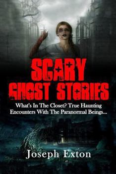 Paperback Scary Ghost Stories: What's in the Closet? True Haunting Encounters with the Paranormal Beings... Book
