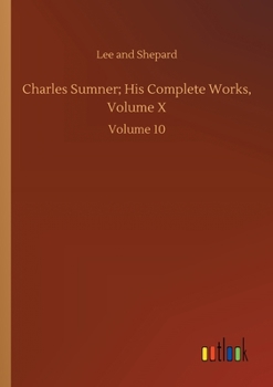 Charles Sumner; His Complete Works, Volume X: Volume 10