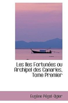 Hardcover Les Iles Fortun Es Ou Archipel Des Canaries, Tome Premier Book