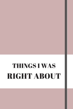 Things I Was Right about: 120 pages notebook with matte cover .different designs with different colors