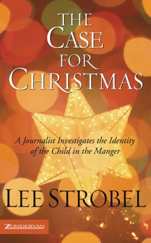 The Case for Christmas: A Journalist Investigates the Identity of the Child in the Manger (Strobel, Lee)