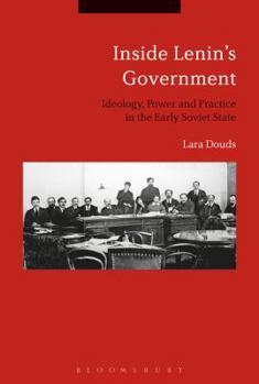 Hardcover Inside Lenin's Government: Ideology, Power and Practice in the Early Soviet State Book