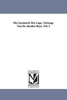 Paperback Die Geometrie Der Lage. Vortrage Von Dr. Theodor Reye. Vol. 3 Book