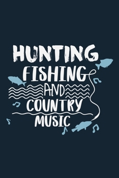 Hunting Fishing And Country Music: Blank Lined Notebook Journal: Fishing Logbook Fishermen Gift for Husband Dad Son Daughter Boyfriend Papa Log 6x9 | ... Pages | Plain White Paper | Soft Cover Book