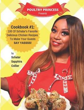 Paperback Poultry Princess Presents Cookbook 1: 100 Of Schatar's Favorite Delicious Chicken Recipes To Make Your Guests Say Yasssss Book