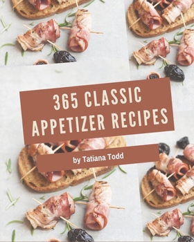 Paperback 365 Classic Appetizer Recipes: Cook it Yourself with Appetizer Cookbook! Book