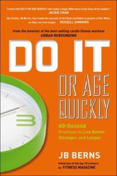 Do It or Age Quickly: 60-Second Practices to Live Better, Stronger, and Longer