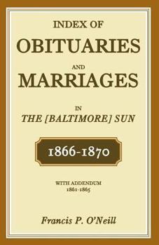 Paperback Index of Obituaries and Marriages of The (Baltimore) Sun, 1866-1870, with Addendum, 1861-1865 Book