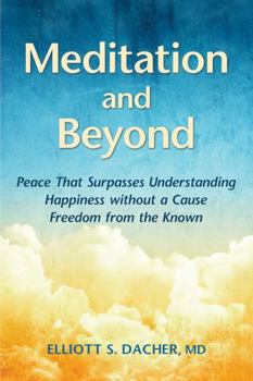 Paperback Meditation and Beyond: Peace That Surpasses Understanding Happiness without a Cause Freedom from the Known Book