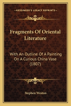 Paperback Fragments Of Oriental Literature: With An Outline Of A Painting On A Curious China Vase (1807) Book