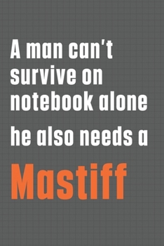 Paperback A man can't survive on notebook alone he also needs a Mastiff: For Mastiff Dog Fans Book