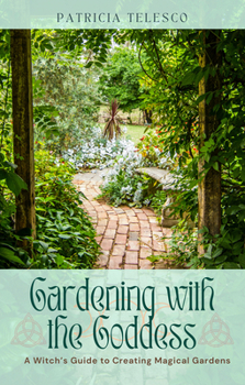 Gardening with the Goddess: A Witch's Guide to Creating Magical Gardens