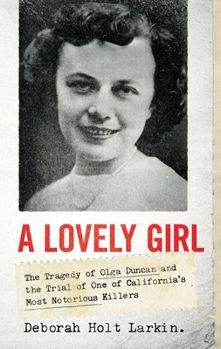 A Lovely Girl: The Tragedy of Olga Duncan and the Trial of California's Most Notorious Killer