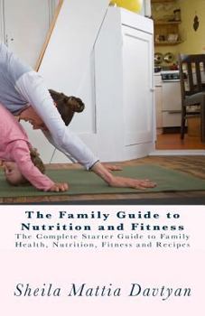 Paperback The Family Guide To Nutrition and Fitness: The Complete Starter Guide to Family Health, Nutrition, and Fitness Book