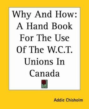 Paperback Why And How: A Hand Book For The Use Of The W.C.T. Unions In Canada Book