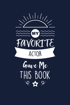 Paperback My Favorite Actor Gave Me This Book: Actor Thank You And Appreciation Gifts. Beautiful Gag Gift for Men and Women. Fun, Practical And Classy Alternati Book