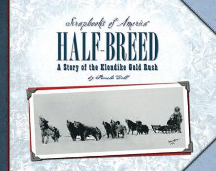 Half-Breed: The Story of Two Boys During the Klondike Gold Rush (Scrapbooks of America) - Book  of the Scrapbooks of America