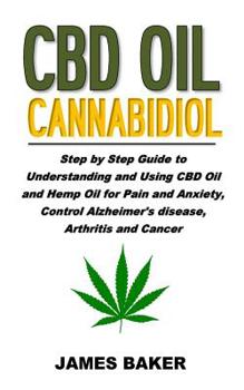 Paperback CBD Oil Cannabidiol: Step by Step Guide to Understanding and Using CBD Oil and Hemp Oil for Pain and Anxiety, Control Alzheimer's Disease, Book