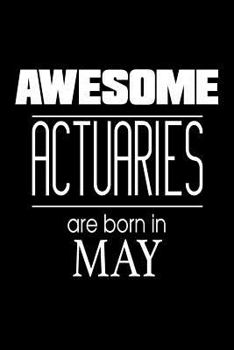 Paperback Awesome Actuaries Are Born In May: Business Risk Manager Birthday Gift Notebook Book