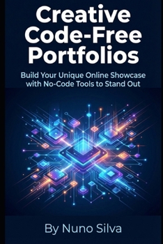 Paperback Creative Code-Free Portfolios: Build Your Unique Online Showcase with No-Code Tools to Stand Out Book