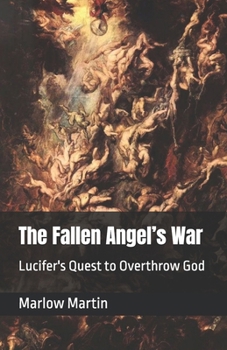 Paperback The Fallen Angel's War: Lucifer's Quest to Overthrow God Book