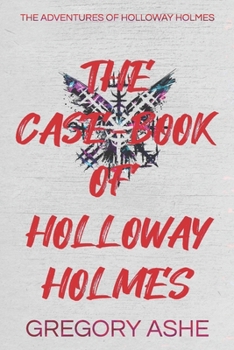 The Case-Book of Holloway Holmes - Book  of the Adventures of Holloway Holmes