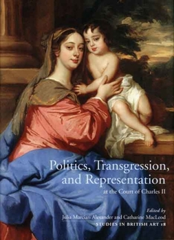 Politics, Transgression, and Representation at the Court of Charles II (Studies in British Art) - Book  of the Studies in British Art