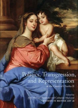 Hardcover Politics, Transgression, and Representation at the Court of Charles II: Volume 18 Book