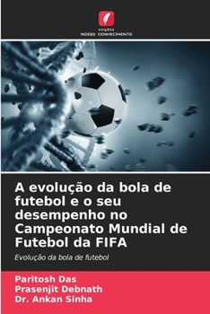 A evolução da bola de futebol e o seu desempenho no Campeonato Mundial de Futebol da FIFA: Evolução da bola de futebol (Portuguese Edition)