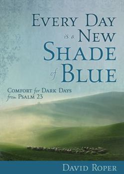 Hardcover Every Day Is a New Shade of Blue: Comfort for Dark Days from Psalm 23 Book